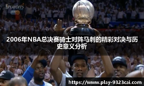 2006年NBA总决赛骑士对阵马刺的精彩对决与历史意义分析