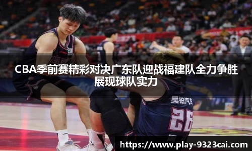 CBA季前赛精彩对决广东队迎战福建队全力争胜展现球队实力
