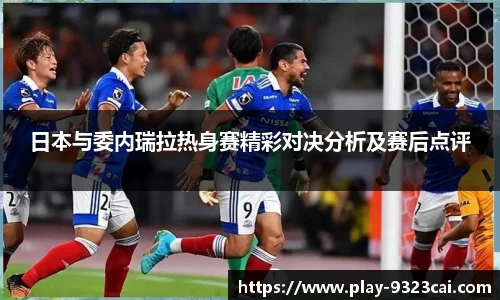 日本与委内瑞拉热身赛精彩对决分析及赛后点评